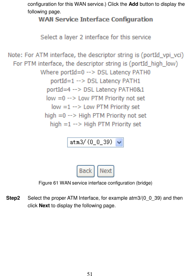  51 configuration for this WAN service.) Click the Add button to display the following page.  Figure 61 WAN service interface configuration (bridge)  Step2  Select the proper ATM Interface, for example atm3/(0_0_39) and then click Next to display the following page. 