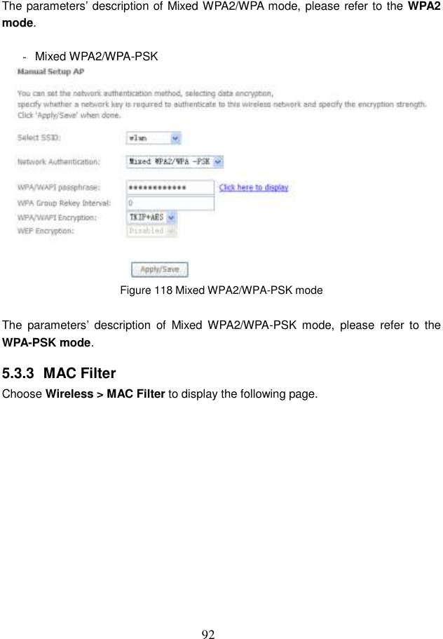  92 The parameters’ description of Mixed WPA2/WPA mode, please refer to the WPA2 mode.  -  Mixed WPA2/WPA-PSK  Figure 118 Mixed WPA2/WPA-PSK mode  The  parameters’  description  of  Mixed  WPA2/WPA-PSK  mode,  please  refer  to  the WPA-PSK mode. 5.3.3  MAC Filter Choose Wireless &gt; MAC Filter to display the following page. 