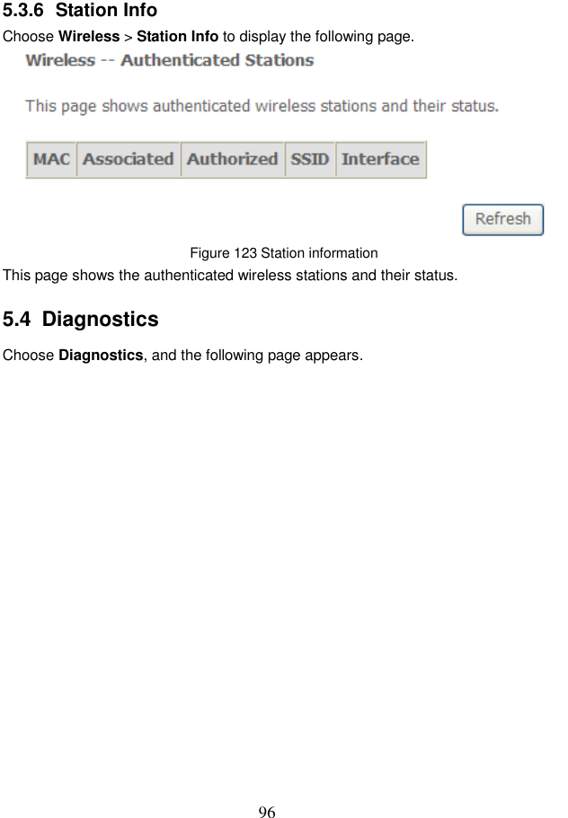  96 5.3.6  Station Info Choose Wireless &gt; Station Info to display the following page.  Figure 123 Station information This page shows the authenticated wireless stations and their status. 5.4  Diagnostics Choose Diagnostics, and the following page appears. 