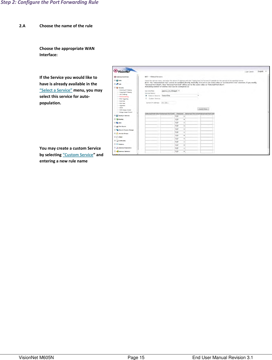 VisionNet M605N    Page 15  End User Manual Revision 3.1 Step 2: Configure the Port Forwarding Rule     2.A Choose the name of the rule       Choose the appropriate WAN Interface:   If the Service you would like to have is already available in the “Select a Service” menu, you may select this service for auto-population.     You may create a custom Service by selecting “Custom Service” and entering a new rule name                     