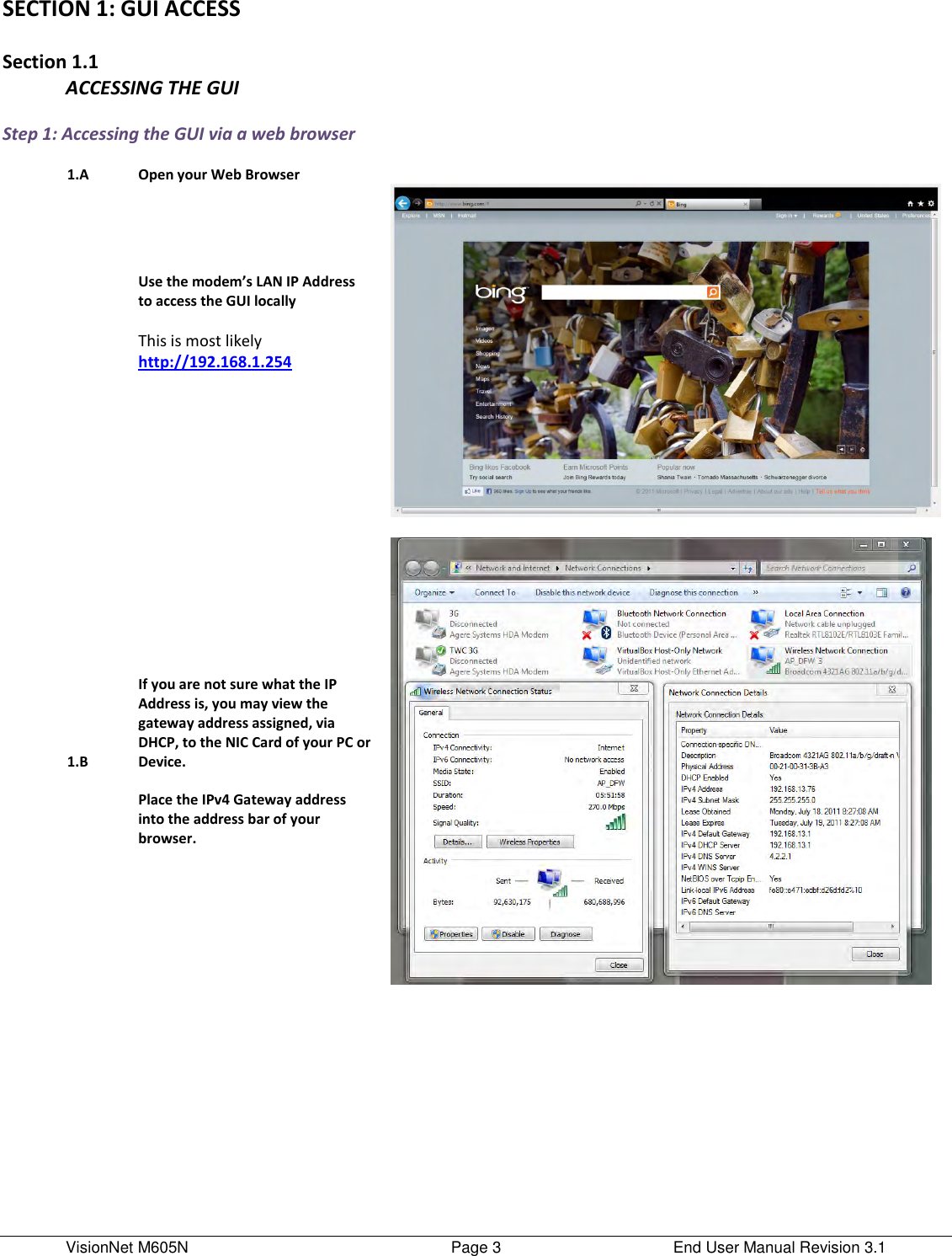 VisionNet M605N    Page 3  End User Manual Revision 3.1 SECTION 1: GUI ACCESS  Section 1.1 ACCESSING THE GUI  Step 1: Accessing the GUI via a web browser     1.A Open your Web Browser    Use the modem’s LAN IP Address to access the GUI locally  This is most likely http://192.168.1.254          1.B If you are not sure what the IP Address is, you may view the gateway address assigned, via DHCP, to the NIC Card of your PC or Device.   Place the IPv4 Gateway address into the address bar of your browser.          