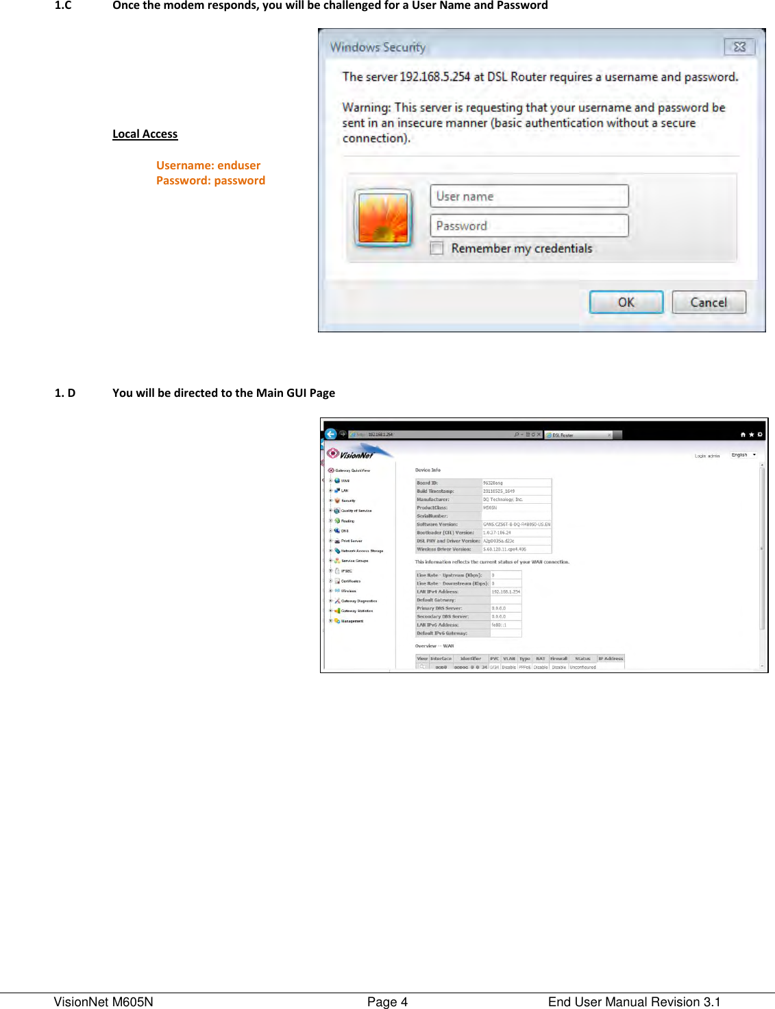 VisionNet M605N    Page 4  End User Manual Revision 3.1     1.C Once the modem responds, you will be challenged for a User Name and Password       Local Access  Username: enduser Password: password           1. D You will be directed to the Main GUI Page                            