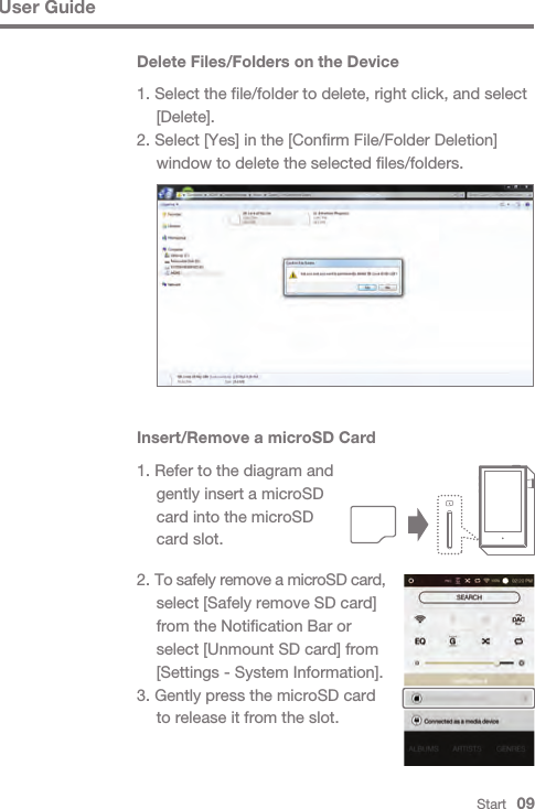 Start   09User GuideInsert/Remove a microSD Card1. Refer to the diagram and   gently insert a microSD   card into the microSD   card slot.2. To safely remove a microSD card,   select [Safely remove SD card]   from the Notification Bar or   select [Unmount SD card] from   [Settings - System Information].3. Gently press the microSD card   to release it from the slot.Delete Files/Folders on the Device1. Select the file/folder to delete, right click, and select  [Delete].2. Select [Yes] in the [Confirm File/Folder Deletion]   window to delete the selected files/folders.