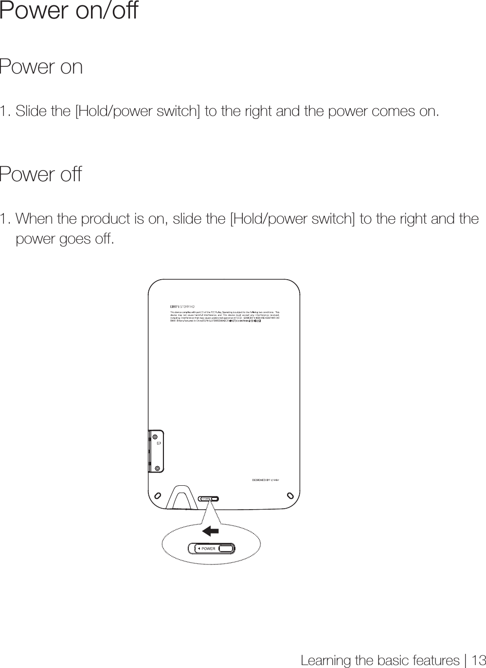 Power on/offLearning the basic features | 13Power on1. Slide the [Hold/power switch] to the right and the power comes on.Power off1. When the product is on, slide the [Hold/power switch] to the right and the     power goes off. 