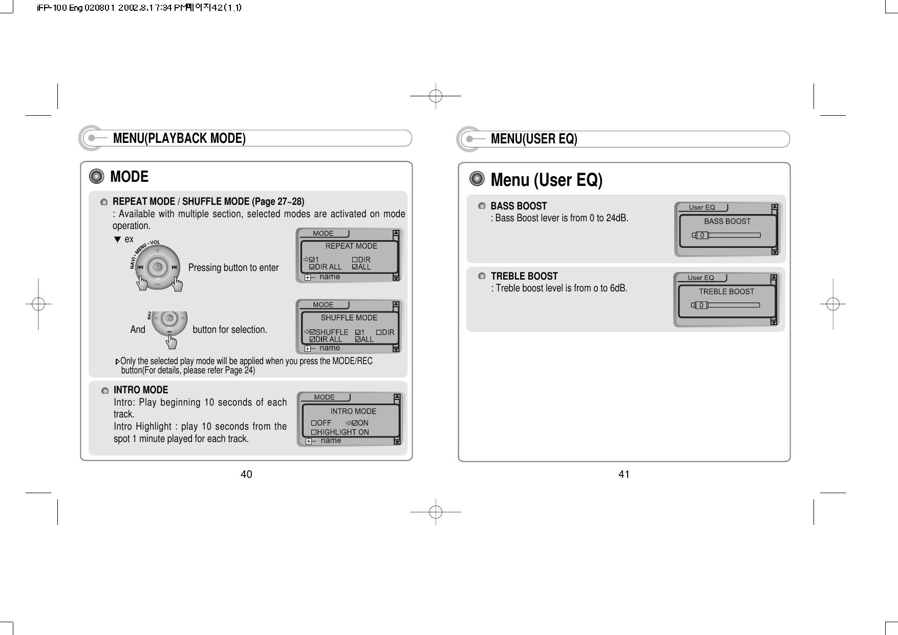 MENU(USER EQ)Menu (User EQ) TREBLE BOOST: Treble boost level is from o to 6dB. BASS BOOST: Bass Boost lever is from 0 to 24dB.41MENU(PLAYBACK MODE)INTRO MODEIntro: Play beginning 10 seconds of eachtrack.Intro Highlight : play 10 seconds from thespot 1 minute played for each track. REPEAT MODE / SHUFFLE MODE (Page 27~28): Available with multiple section, selected modes are activated on modeoperation. MODEPressing button to enter      exAnd                    button for selection.Only the selected play mode will be applied when you press the MODE/REC button(For details, please refer Page 24)40