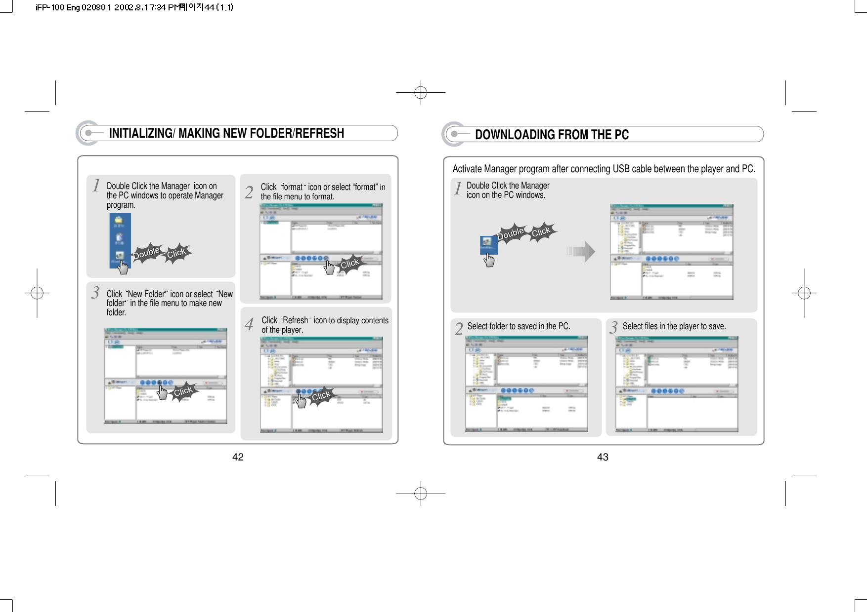 42INITIALIZING/ MAKING NEW FOLDER/REFRESHDouble Click the Manager  icon onthe PC windows to operate Managerprogram.Click  format icon or select “format” inthe file menu to format.Click  New Folder icon or select  Newfolder in the file menu to make newfolder.DOWNLOADING FROM THE PCActivate Manager program after connecting USB cable between the player and PC.Double Click the Managericon on the PC windows.Select folder to saved in the PC. Select files in the player to save.43Click  Refresh iconto display contentsof the player.
