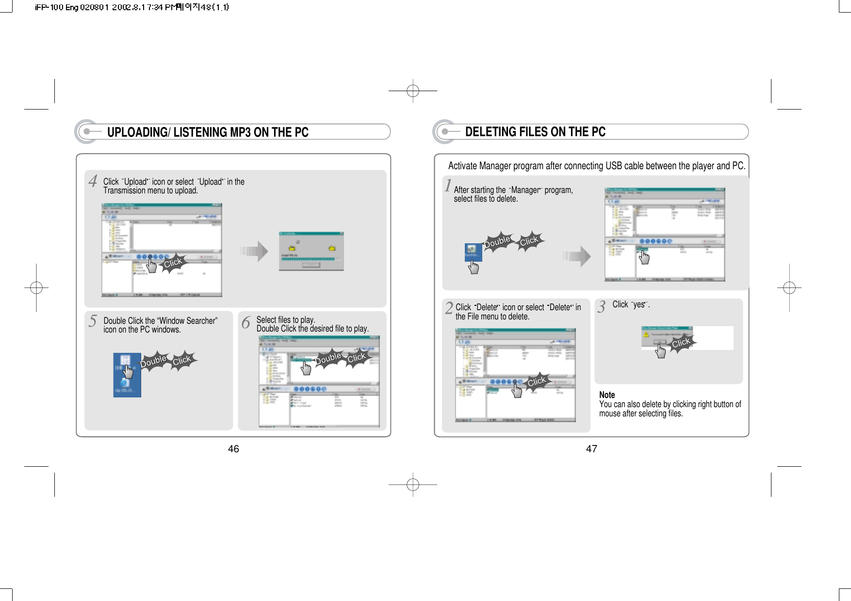 46UPLOADING/ LISTENING MP3 ON THE PCClick  Upload icon or select  Upload in theTransmission menu to upload.Double Click the “Window Searcher”icon on the PC windows. Select files to play.Double Click the desired file to play. 47DELETING FILES ON THE PCAfter starting the  Manager program,select files to delete.Activate Manager program after connecting USB cable between the player and PC.NoteYou can also delete by clicking right button ofmouse after selecting files.Click  Delete icon or select  Delete inthe File menu to delete.Click  yes .