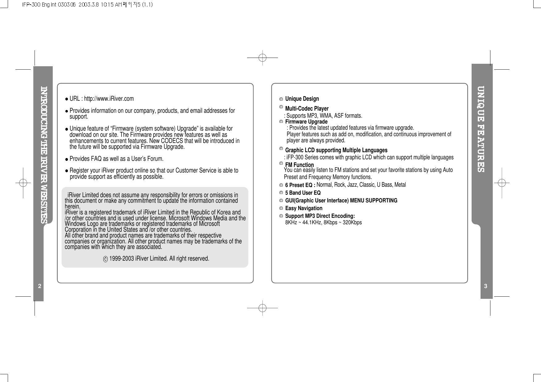 2 3URL : http://www.iRiver.comProvides information on our company, products, and email addresses forsupport.Unique feature of “Firmware (system software) Upgrade” is available fordownload on our site. The Firmware provides new features as well asenhancements to current features. New CODECS that will be introduced inthe future will be supported via Firmware Upgrade.Provides FAQ as well as a User’s Forum.Register your iRiver product online so that our Customer Service is able toprovide support as efficiently as possible.iRiver Limited does not assume any responsibility for errors or omissions inthis document or make any commitment to update the information containedherein.iRiver is a registered trademark of iRiver Limited in the Republic of Korea and/or other countries and is used under license. Microsoft Windows Media and theWindows Logo are trademarks or registered trademarks of MicrosoftCorporation in the United States and /or other countries.All other brand and product names are trademarks of their respectivecompanies or organization. All other product names may be trademarks of thecompanies with which they are associated.1999-2003 iRiver Limited. All right reserved.Unique DesignMulti-Codec Player: Supports MP3, WMA, ASF formats.Firmware Upgrade: Provides the latest updated features via firmware upgrade.Player features such as add on, modification, and continuous improvement ofplayer are always provided.Graphic LCD supporting Multiple Languages: iFP-300 Series comes with graphic LCD which can support multiple languagesFM FunctionYou can easily listen to FM stations and set your favorite stations by using AutoPreset and Frequency Memory functions.6 Preset EQ :Normal, Rock, Jazz, Classic, U Bass, Metal5 Band User EQGUI(Graphic User Interface) MENU SUPPORTINGEasy NavigationSupport MP3 Direct Encoding:8KHz ~ 44.1KHz, 8Kbps ~ 320Kbps