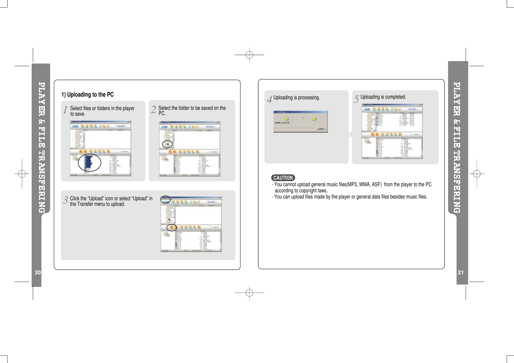 20 211) Uploading to the PCSelect the folder to be saved on thePC.Click the “Upload” icon or select “Upload” inthe Transfer menu to upload.Select files or folders in the playerto save.- You cannot upload general music files(MP3, WMA, ASF) from the player to the PCaccording to copyright laws.- You can upload files made by the player or general data files besides music files.Uploading is completed.Uploading is processing.CAUTION