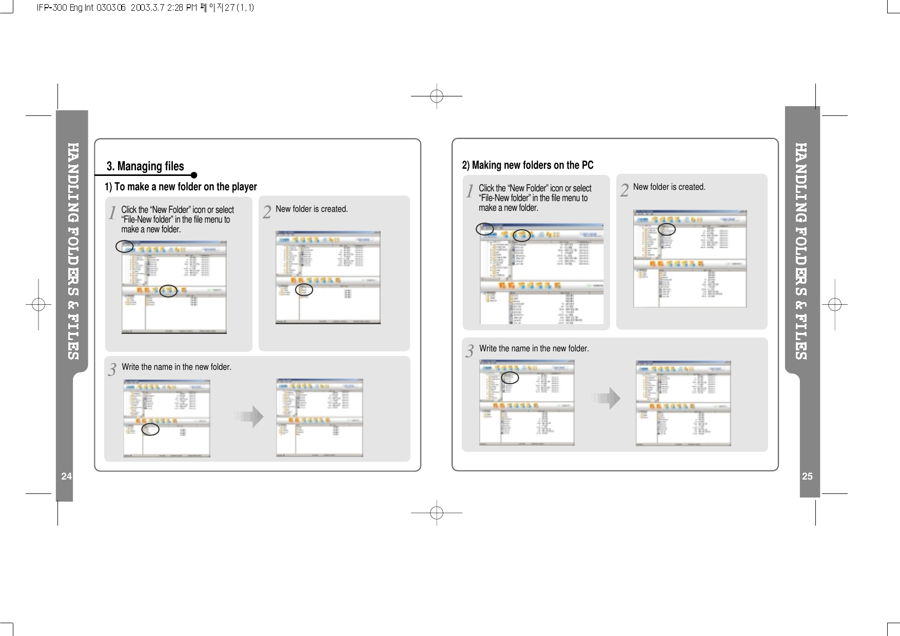 251) To make a new folder on the playerWrite the name in the new folder.3. Managing filesNew folder is created.24Click the “New Folder” icon or select“File-New folder” in the file menu tomake a new folder.2) Making new folders on the PCWrite the name in the new folder.New folder is created.Click the “New Folder” icon or select“File-New folder” in the file menu tomake a new folder.