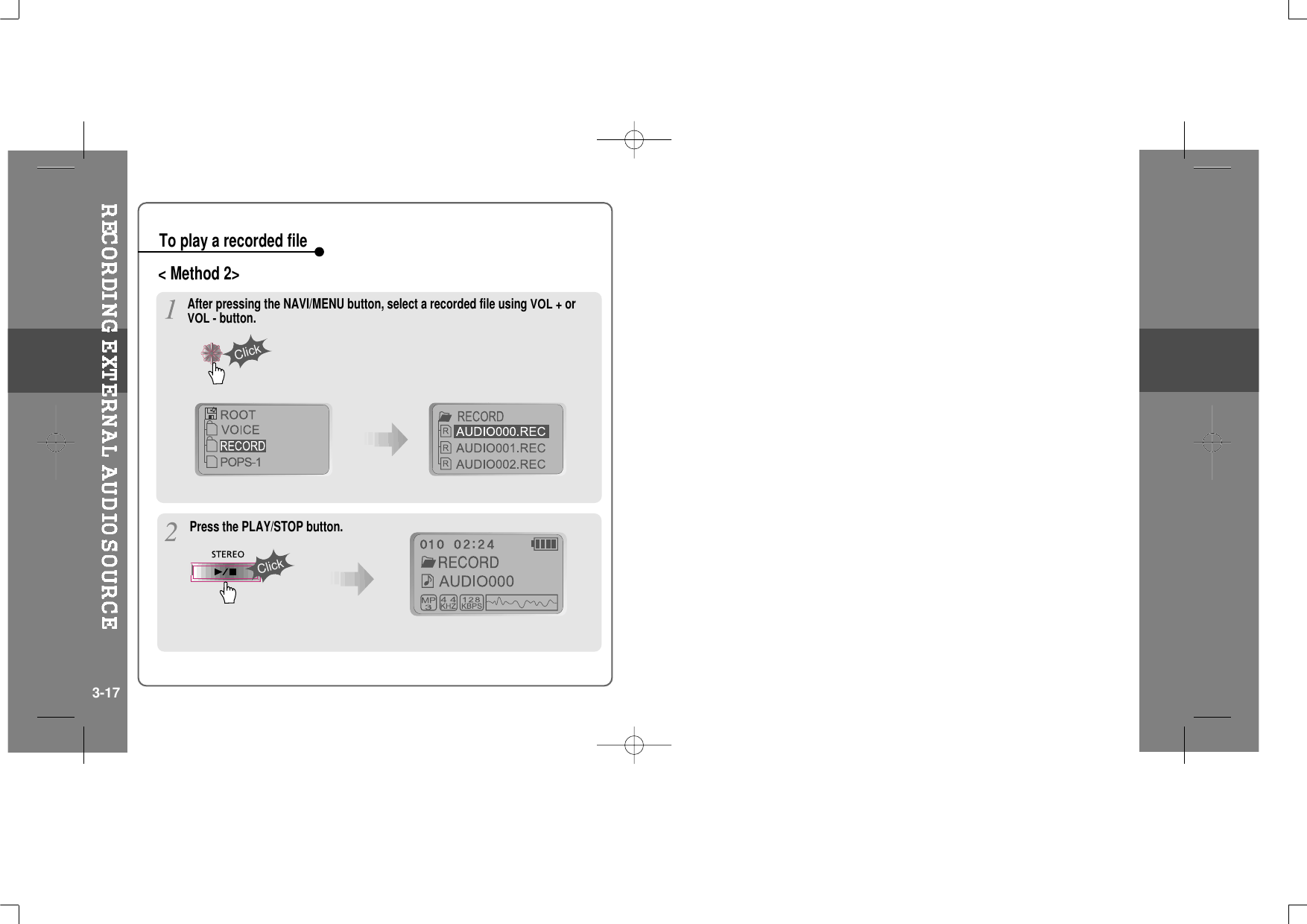 After pressing the NAVI/MENU button, select a recorded file usingVOL +orVOL -button.ClickClickPress the PLAY/STOP button.&lt; Method 2&gt;To play a recorded file3-17
