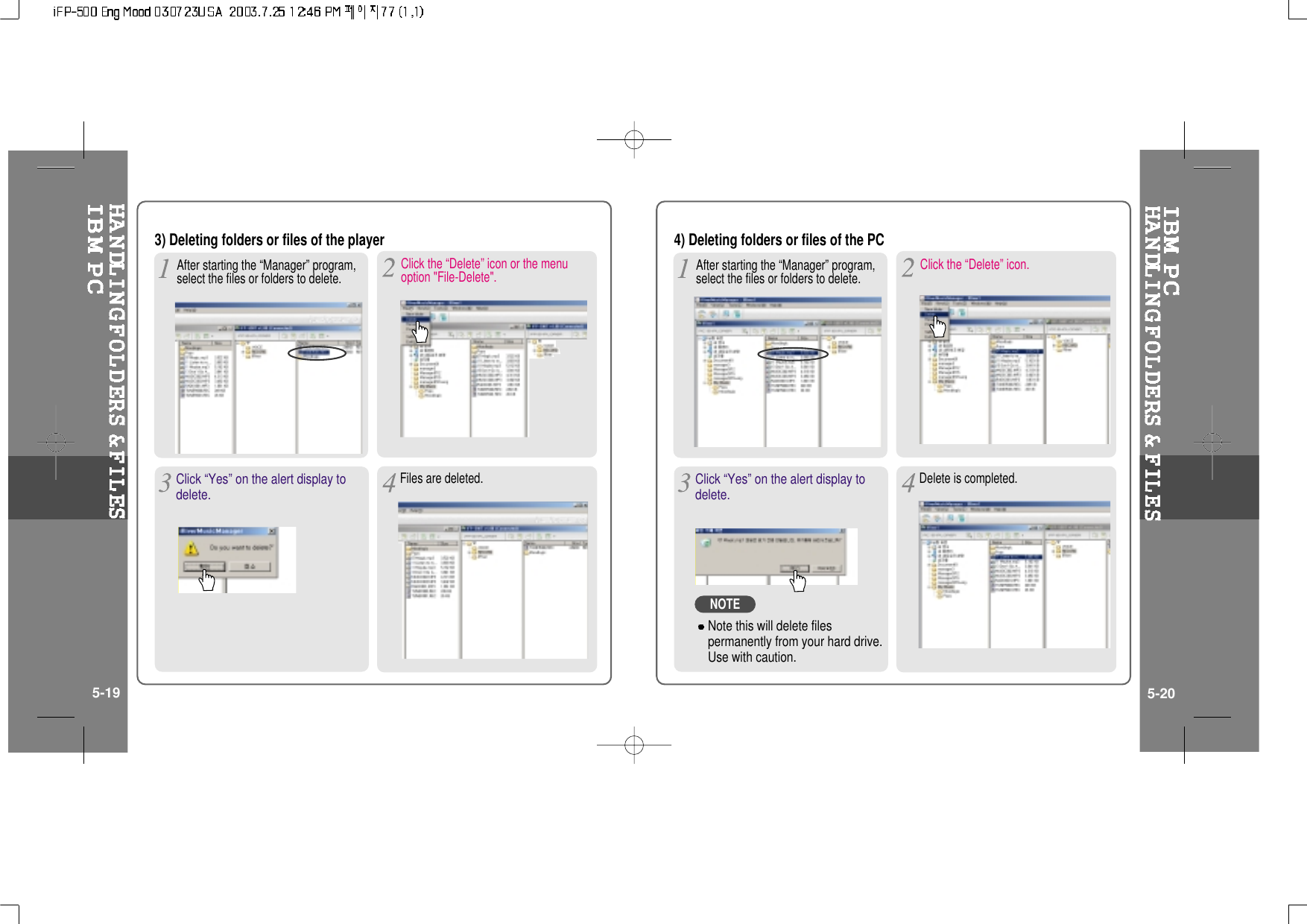 3) Deleting folders or files of the playerAfter starting the “Manager” program,select the files or folders to delete.Files are deleted.4) Deleting folders or files of the PCAfter starting the “Manager” program,select the files or folders to delete.Click “Yes” on the alert display todelete.Delete is completed.5-19 5-20Click the “Delete” icon or the menuoption &quot;File-Delete&quot;. Click the “Delete” icon.Note this will delete filespermanently from your hard drive.Use with caution.NOTEClick “Yes” on the alert display todelete.