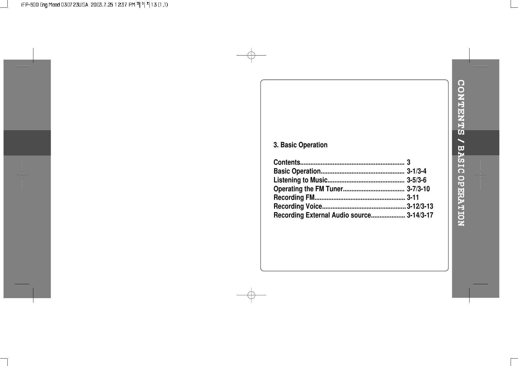 3. Basic OperationContents.............................................................Basic Operation.................................................Listening to Music.............................................Operating the FM Tuner....................................Recording FM.....................................................Recording Voice.................................................Recording External Audio source....................33-1/3-43-5/3-63-7/3-103-113-12/3-133-14/3-17