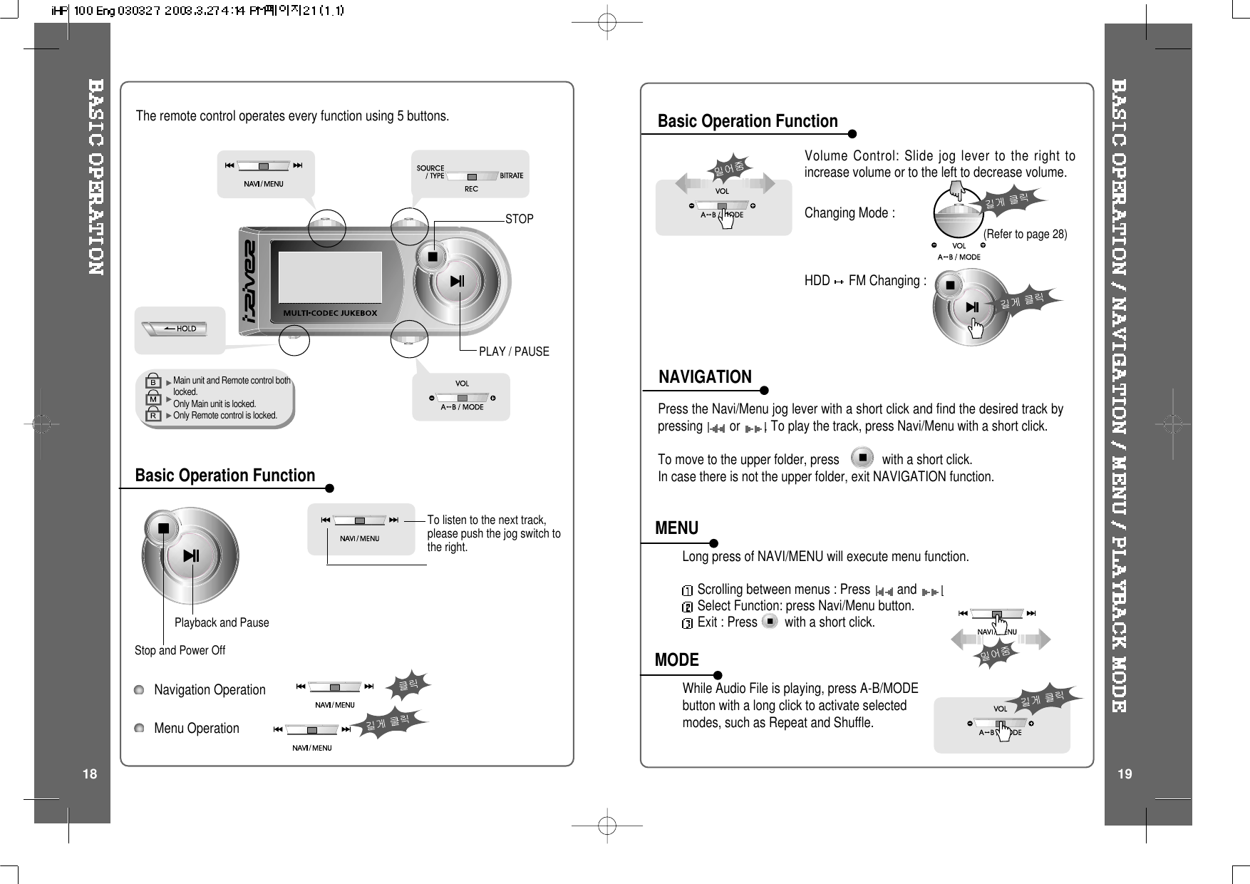 Basic Operation FunctionBasic Operation FunctionNAVIGATIONMENUMODEMain unit and Remote control bothlocked.Only Main unit is locked.Only Remote control is locked.The remote control operates every function using 5 buttons.Navigation OperationMenu OperationPLAY / PAUSESTOPPlayback and PauseStop and Power OffTo listen to the next track,please push the jog switch tothe right.Press the Navi/Menu jog lever with a short click and find the desired track bypressing or . To play the track, press Navi/Menu with a short click.To move to the upper folder, press with a short click.In case there is not the upper folder, exit NAVIGATION function.Volume Control: Slide jog lever to the right toincrease volume or to the left to decrease volume.Changing Mode :HDD FM Changing :Long press of NAVI/MENU will execute menu function.Scrolling between menus : Press andSelect Function: press Navi/Menu button.Exit : Press with a short click.While Audio File is playing, press A-B/MODEbutton with a long click to activate selectedmodes, such as Repeat and Shuffle.18 19(Refer to page 28)