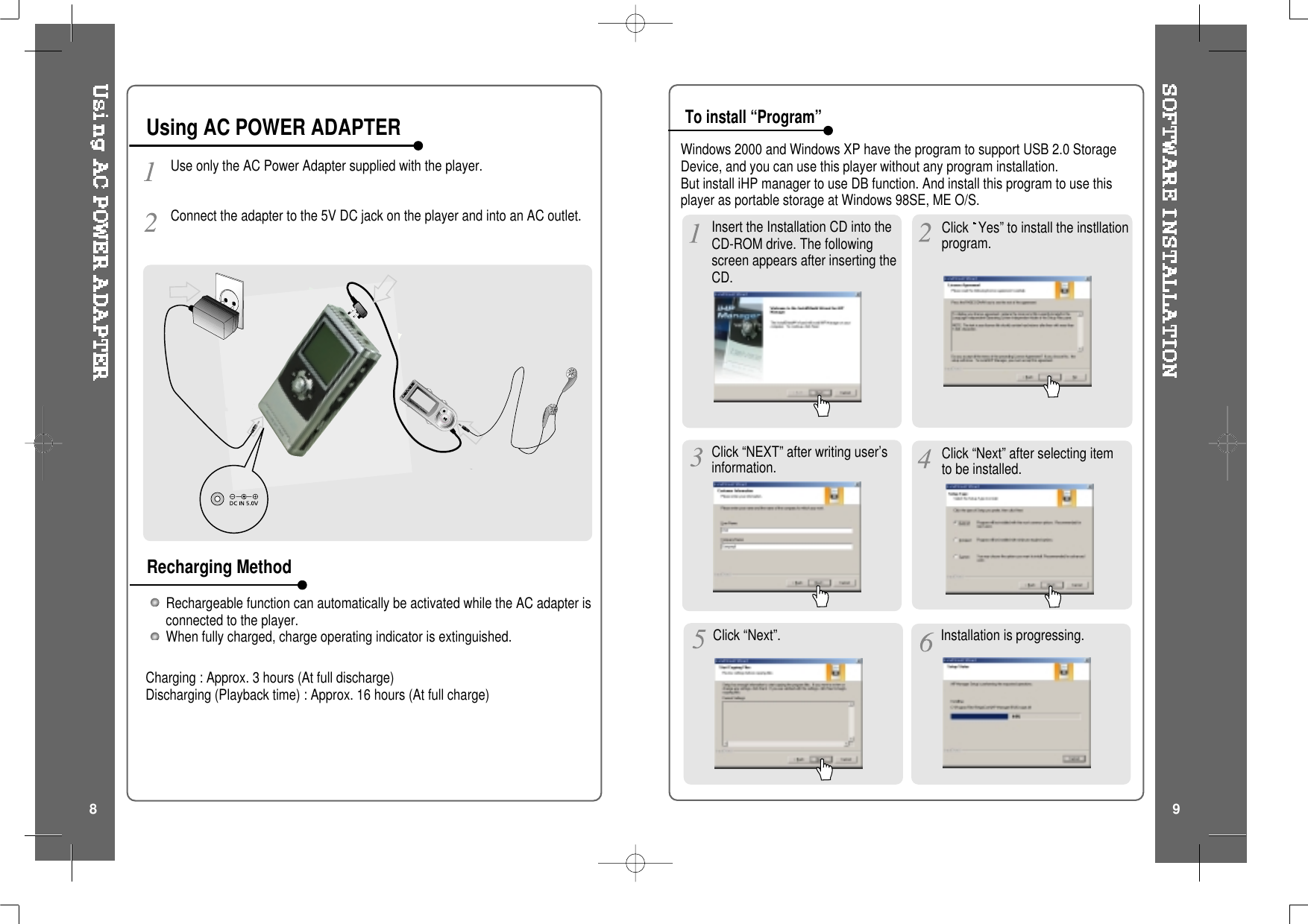 Rechargeable function can automatically be activated while the AC adapter isconnected to the player.When fully charged, charge operating indicator is extinguished.Charging : Approx. 3 hours (At full discharge)Discharging (Playback time) : Approx. 16 hours (At full charge)Use only the AC Power Adapter supplied with the player.Connect the adapter to the 5V DC jack on the player and into an AC outlet.Using AC POWER ADAPTERRecharging MethodTo install “Program”Click Yes” to install the instllationprogram.Insert the Installation CD into theCD-ROM drive. The followingscreen appears after inserting theCD.Click “NEXT” after writing user’sinformation. Click “Next” after selecting itemto be installed.Click “Next”. Installation is progressing.Windows 2000 and Windows XP have the program to support USB 2.0 StorageDevice, and you can use this player without any program installation.But install iHP manager to use DB function. And install this program to use thisplayer as portable storage at Windows 98SE, ME O/S.8 9
