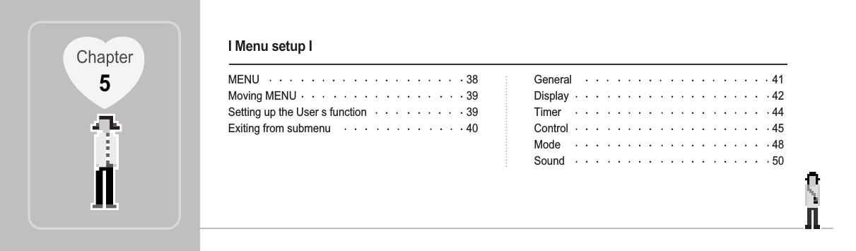 I Menu setup IMENU 38Moving MENU 39Setting up the User s function 39Exiting from submenu 40General 41Display 42Timer 44Control 45Mode 48Sound  50Chapter5