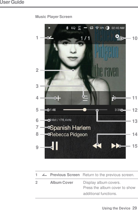 1 12 11 10 5 4 2   3 6 7 8 9 13 14 15 Display album covers. Press the album cover to show  additional functions. Previous Screen   Return to the previous screen. Album Cover 1 2 User Guide  Music Player Screen Using the Device  29 