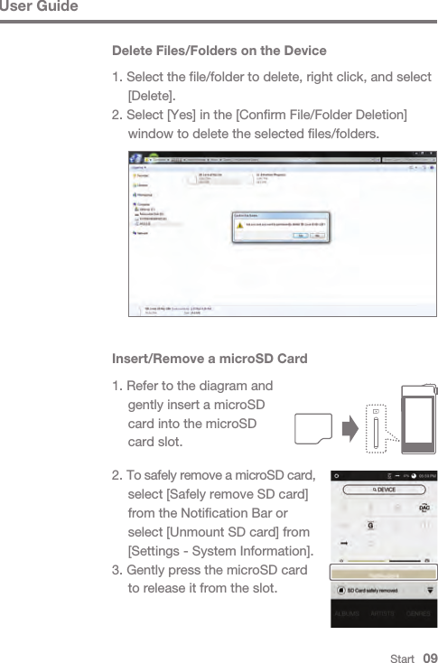 Start   09User GuideInsert/Remove a microSD Card1. Refer to the diagram and   gently insert a microSD   card into the microSD   card slot.2. To safely remove a microSD card,   select [Safely remove SD card]   from the Notification Bar or   select [Unmount SD card] from   [Settings - System Information].3. Gently press the microSD card   to release it from the slot.Delete Files/Folders on the Device1. Select the file/folder to delete, right click, and select  [Delete].2. Select [Yes] in the [Confirm File/Folder Deletion]   window to delete the selected files/folders.