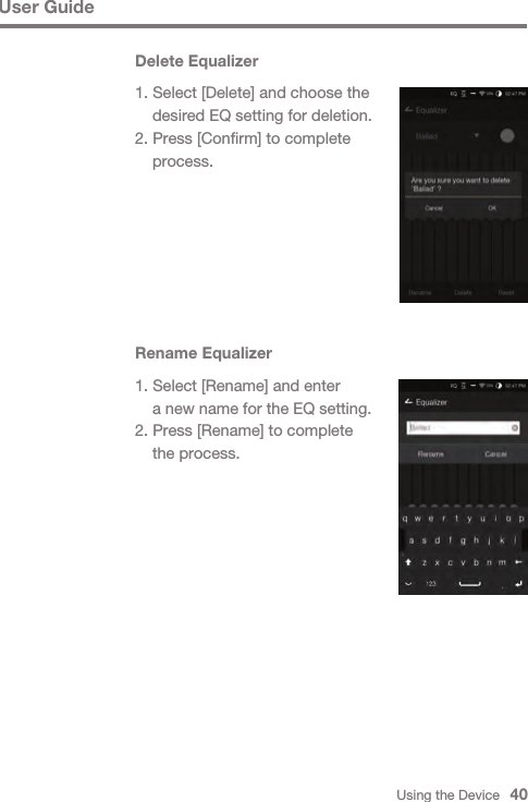 Using the Device   40User GuideDelete Equalizer1. Select [Delete] and choose the   desired EQ setting for deletion.2. Press [Confirm] to complete  process.Rename Equalizer1. Select [Rename] and enter   a new name for the EQ setting.2. Press [Rename] to complete   the process.