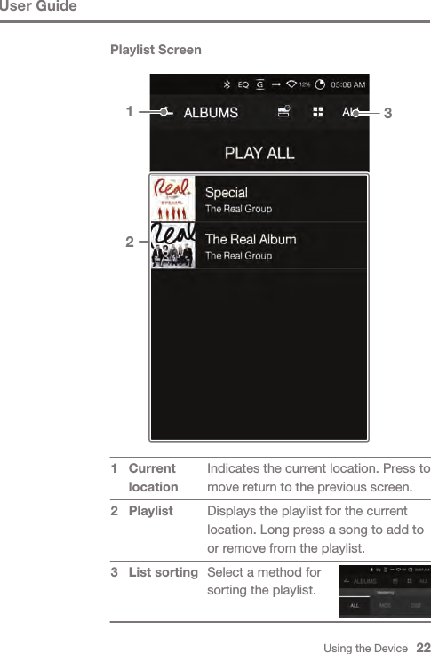 Using the Device   22User GuidePlaylist ScreenIndicates the current location. Press to move return to the previous screen.Displays the playlist for the current location. Long press a song to add to or remove from the playlist.Select a method for sorting the playlist.Current locationPlaylist List sorting131  2 32