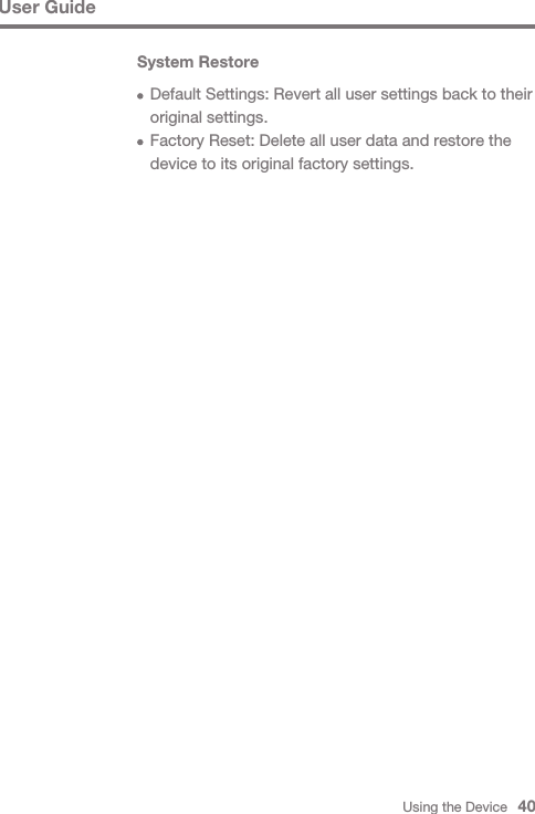 Using the Device   40User GuideSystem Restore  Default Settings: Revert all user settings back to their   original settings.  Factory Reset: Delete all user data and restore the   device to its original factory settings.