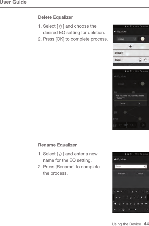 Using the Device   44User GuideDelete Equalizer1. Select [    ] and choose the   desired EQ setting for deletion.2. Press [OK] to complete process.Rename Equalizer1. Select [    ] and enter a new   name for the EQ setting.2. Press [Rename] to complete   the process.