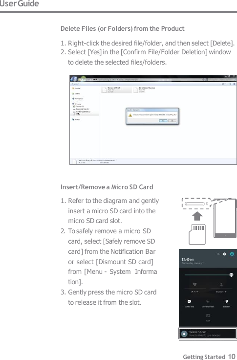 User Guide  Delete Files (or Folders) from the Product  1. Right-click the desired file/folder, and then select [Delete]. 2. Select [Yes] in the [Confirm File/Folder Deletion] window  to delete the selected files/folders. Insert/Remove a Micro SD Card     1. Refer to the diagram and gently  insert a micro SD card into the  micro SD card slot. 2. To safely remove a micro SD  card, select [Safely remove SD  card] from the Notification Bar  or select [Dismount SD card]  from [Menu - System  Information]. 3. Gently press the micro SD card  to release it from the slot. Getting Started 10 