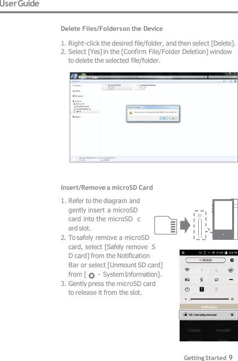 Insert/Remove a microSD Card 1. Refer to the diagram and  gently insert a microSD  card into the microSD  card slot. 2. To safely remove a microSD  card, select [Safely remove  SD card] from the Notification Bar or select [Unmount SD card]  from [  - System Information]. 3. Gently press the microSD card  to release it from the slot. User Guide  Delete Files/Folders on the Device  1. Right-click the desired file/folder, and then select [Delete]. 2. Select [Yes] in the [Confirm File/Folder Deletion] window  to delete the selected file/folder. Getting Started 9 