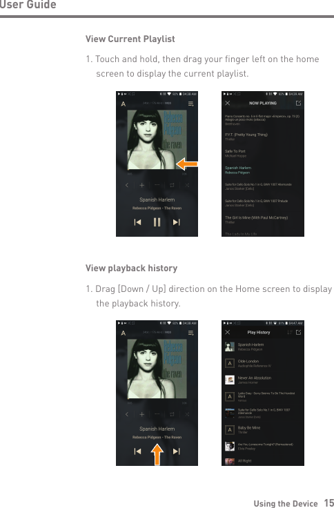 Using the Device   15User GuideView Current Playlist1. Touch and hold, then drag your finger left on the home   screen to display the current playlist.View playback history1. Drag [Down / Up] direction on the Home screen to display   the playback history.