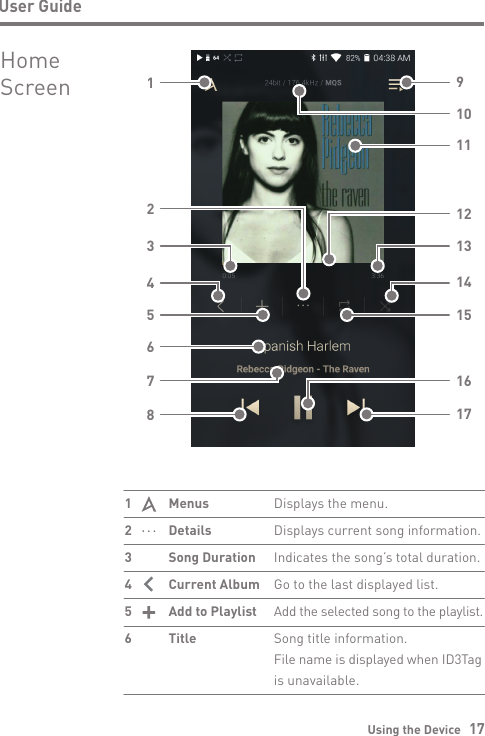 Using the Device   17User GuideDisplays the menu.Displays current song information. Indicates the song’s total duration.Go to the last displayed list.Add the selected song to the playlist.Song title information. File name is displayed when ID3Tag is unavailable.MenusDetails Song Duration Current AlbumAdd to Playlist Title12  3 4 5 6 HomeScreen 9146783111413175215161210