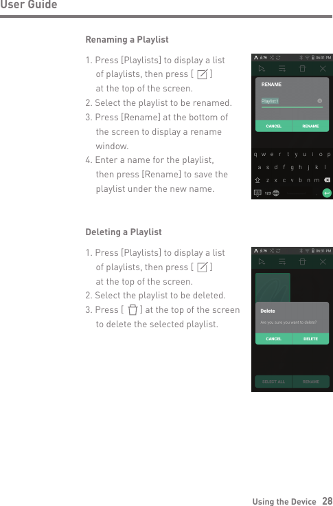 Using the Device   28User GuideRenaming a PlaylistDeleting a Playlist1. Press [Playlists] to display a list   of playlists, then press [       ]   at the top of the screen.2. Select the playlist to be deleted.3. Press [       ] at the top of the screen   to delete the selected playlist.1. Press [Playlists] to display a list   of playlists, then press [       ]   at the top of the screen.2. Select the playlist to be renamed.3. Press [Rename] at the bottom of   the screen to display a rename  window.4. Enter a name for the playlist,   then press [Rename] to save the   playlist under the new name.