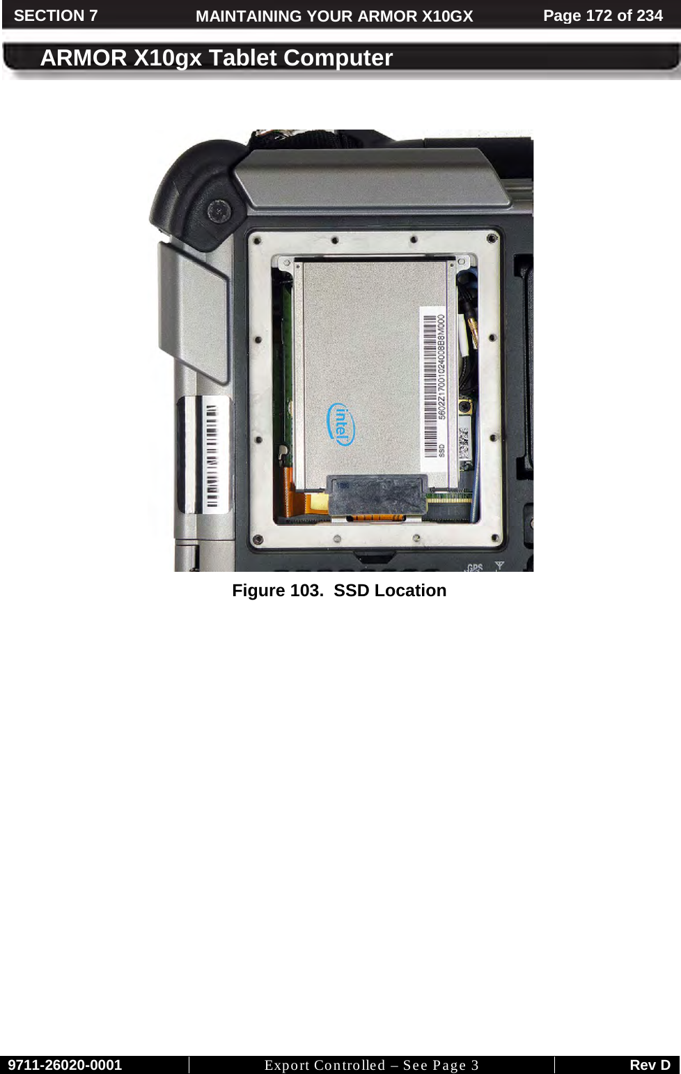     9711-26020-0001 Export Controlled – See Page 3 Rev D SECTION 7 MAINTAINING YOUR ARMOR X10GX Page 172 of 234  ARMOR X10gx Tablet Computer    Figure 103.  SSD Location    