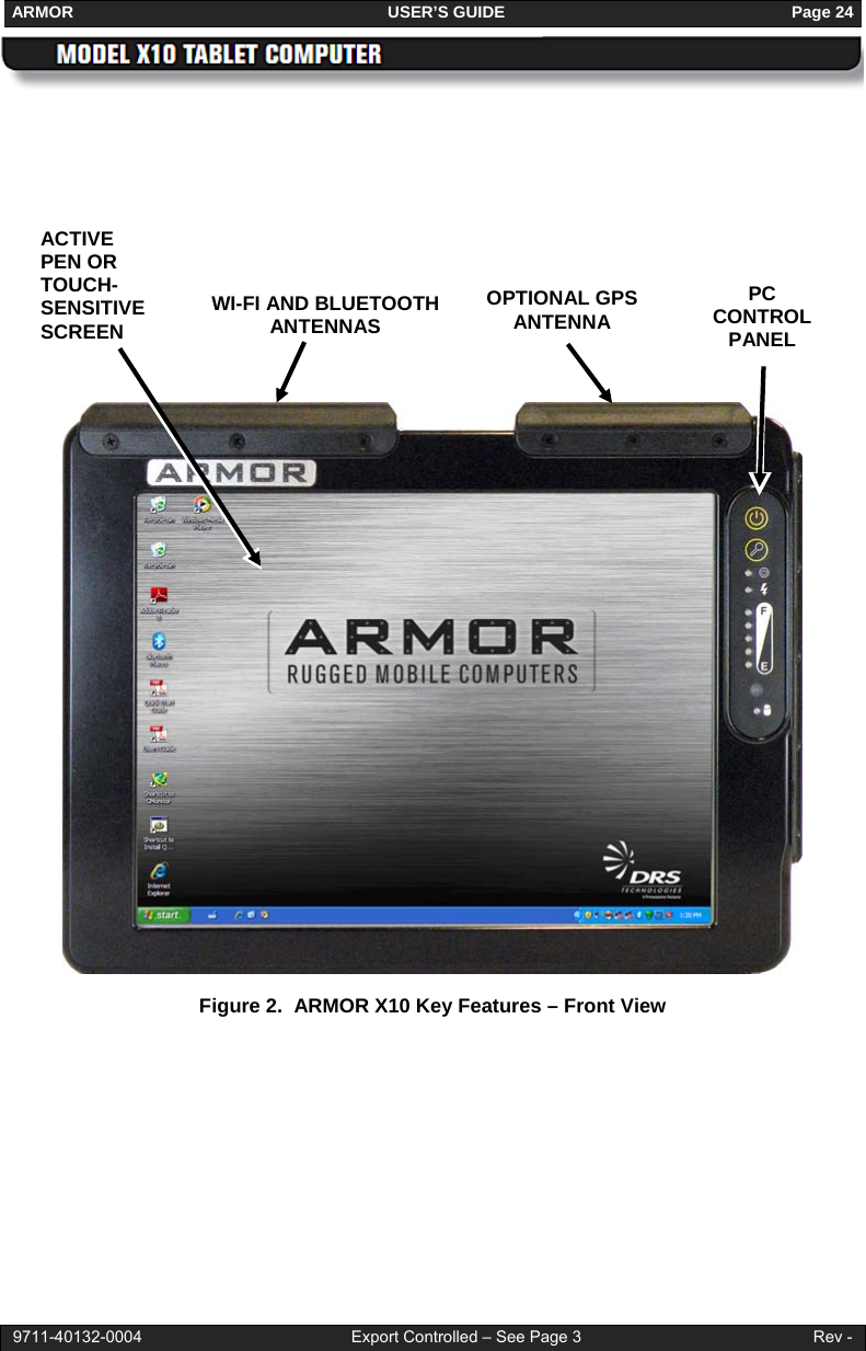 ARMOR                                                                     USER’S GUIDE                                                               Page 24  9711-40132-0004                                              Export Controlled – See Page 3                                                   Rev -         Figure 2.  ARMOR X10 Key Features – Front View PC CONTROL PANELWI-FI AND BLUETOOTHANTENNAS ACTIVE PEN OR TOUCH- SENSITIVE SCREEN OPTIONAL GPS ANTENNA 