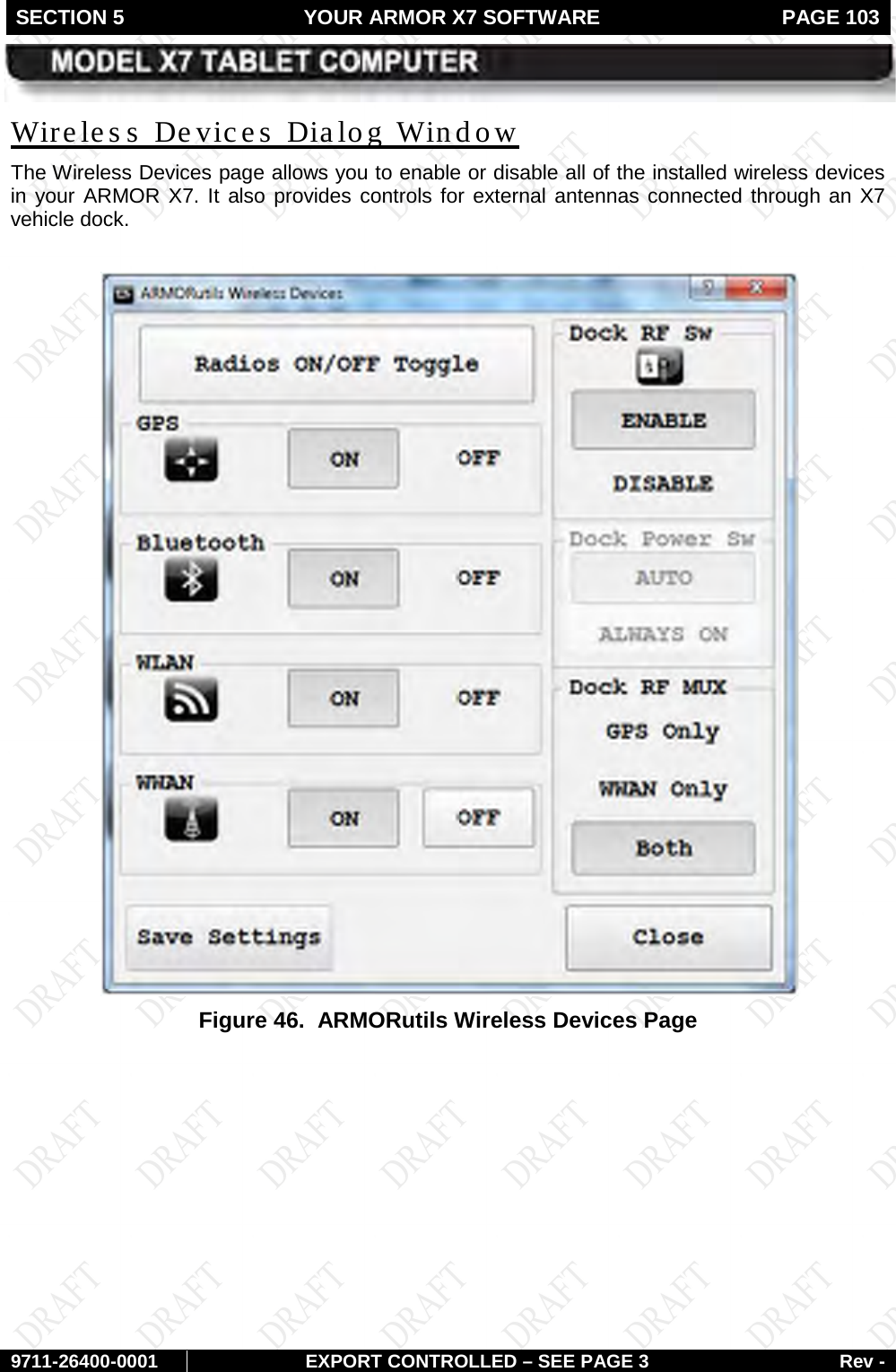 SECTION 5 YOUR ARMOR X7 SOFTWARE  PAGE 103        9711-26400-0001 EXPORT CONTROLLED – SEE PAGE 3 Rev - The Wireless Devices page allows you to enable or disable all of the installed wireless devices in your ARMOR X7. It also provides controls for external antennas connected through an X7 vehicle dock. Wireless Devices Dialog Window   Figure 46.  ARMORutils Wireless Devices Page    