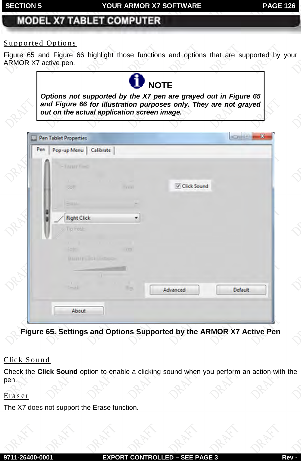 SECTION 5 YOUR ARMOR X7 SOFTWARE  PAGE 126        9711-26400-0001 EXPORT CONTROLLED – SEE PAGE 3 Rev - Figure  65Supported Options  and  Figure  66 highlight those functions and options that are supported by your ARMOR X7 active pen.   NOTE Options not supported by the X7 pen are grayed out in Figure 65 and Figure 66 for illustration purposes only. They are not grayed out on the actual application screen image.   Figure 65. Settings and Options Supported by the ARMOR X7 Active Pen  Check the Click Sound option to enable a clicking sound when you perform an action with the pen. Click Sound  The X7 does not support the Erase function. Eraser   