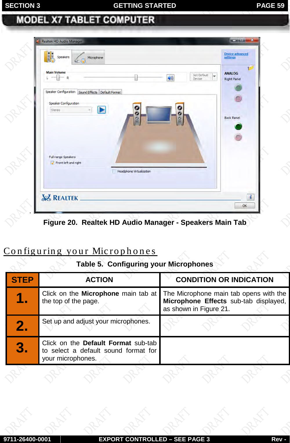 SECTION 3 GETTING STARTED  PAGE 59        9711-26400-0001 EXPORT CONTROLLED – SEE PAGE 3 Rev - .   Figure 20.  Realtek HD Audio Manager - Speakers Main Tab  Table 5.  Configuring your Microphones Configuring your Microphones STEP  ACTION CONDITION OR INDICATION 1.   Click on the Microphone main tab at the top of the page. The Microphone main tab opens with the Microphone Effects sub-tab displayed, as shown in Figure 21. 2.  Set up and adjust your microphones.   3.   Click on the Default Format sub-tab to select a default sound format for your microphones.   