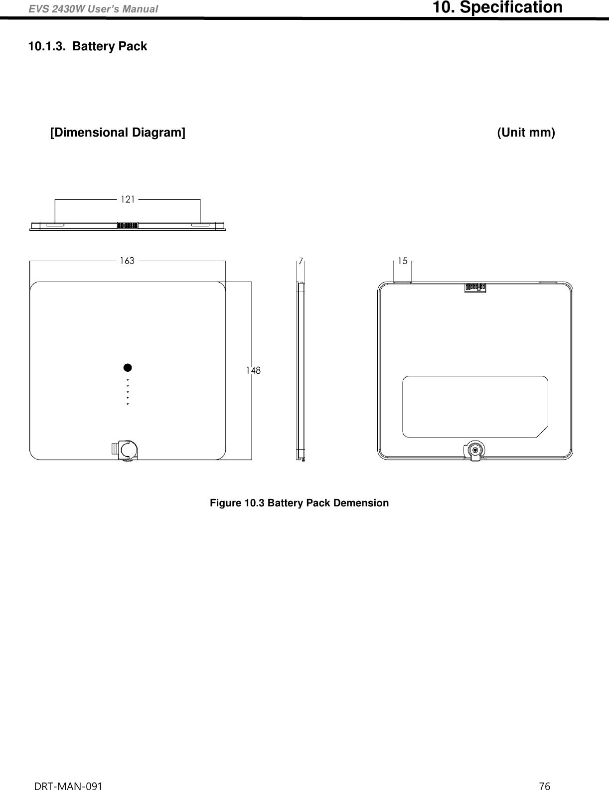 EVS 2430W User’s Manual                                                                  10. Specification DRT-MAN-091                                                                                    76   10.1.3.  Battery Pack      [Dimensional Diagram]                                                                           (Unit mm)         Figure 10.3 Battery Pack Demension     