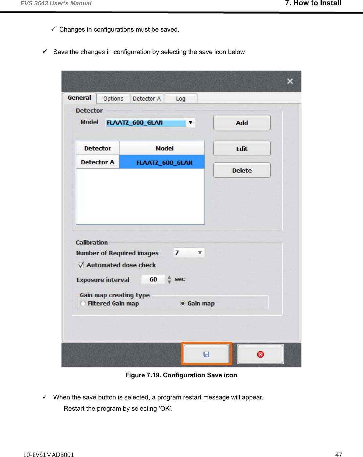 EVS 3643 User’s Manual                                                               7. How to Install 10-EVS1MADB001                                                                                     47      Changes in configurations must be saved.    Save the changes in configuration by selecting the save icon below   Figure 7.19. Configuration Save icon    When the save button is selected, a program restart message will appear.   Restart the program by selecting ‘OK’.  
