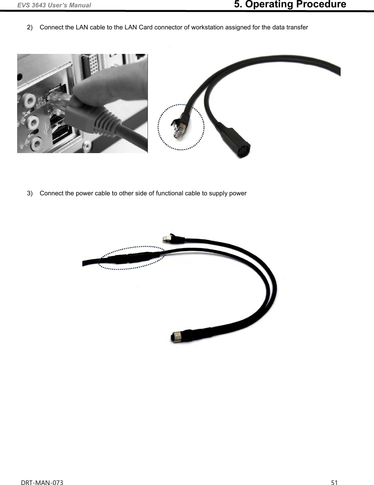 EVS 3643 User’s Manual                                                        5. Operating Procedure DRT-MAN-073                                                                                                                                                                51   2)  Connect the LAN cable to the LAN Card connector of workstation assigned for the data transfer           3)  Connect the power cable to other side of functional cable to supply power       
