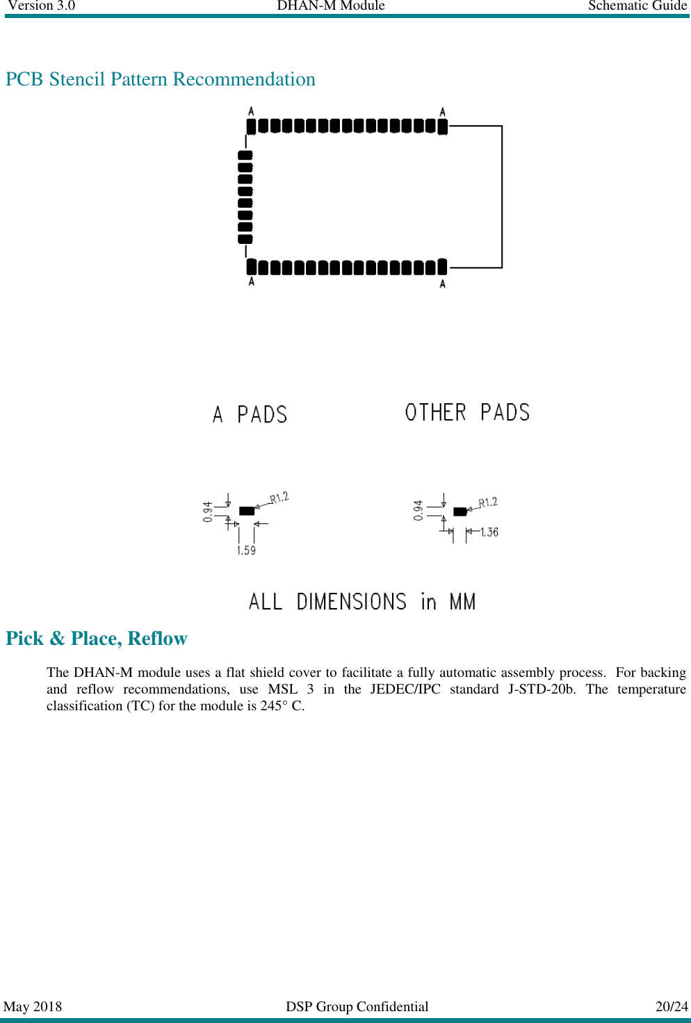 Version 3.0  DHAN-M Module  Schematic Guide  May 2018  DSP Group Confidential  20/24  PCB Stencil Pattern Recommendation  Pick &amp; Place, Reflow The DHAN-M module uses a flat shield cover to facilitate a fully automatic assembly process.  For backing and  reflow  recommendations,  use  MSL  3  in  the  JEDEC/IPC  standard  J-STD-20b.  The  temperature classification (TC) for the module is 245&deg; C. 