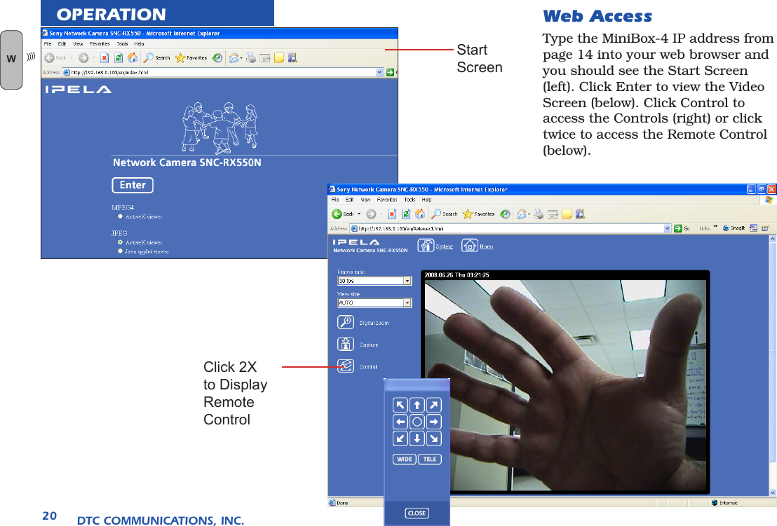 DTC COMMUNICATIONS, INC.20OPERATIONStart ScreenClick 2X to Display Remote ControlWeb Access Type the MiniBox-4 IP address from page 14 into your web browser and you should see the Start Screen (left). Click Enter to view the Video Screen (below). Click Control to access the Controls (right) or click twice to access the Remote Control (below).W