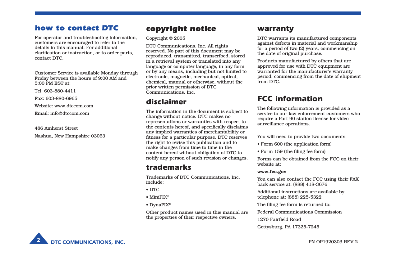 DTC COMMUNICATIONS, INC.2warrantyDTC warrants its manufactured componentsagainst defects in material and workmanshipfor a period of two (2) years, commencing onthe date of original purchase.Products manufactured by others that areapproved for use with DTC equipment arewarranted for the manufacturer’s warrantyperiod, commencing from the date of shipmentfrom DTC.FCC informationThe following information is provided as aservice to our law enforcement customers whorequire a Part 90 station license for videosurveillance operations.You will need to provide two documents:• Form 600 (the application form)• Form 159 (the filing fee form)Forms can be obtained from the FCC on theirwebsite at:www.fcc.govYou can also contact the FCC using their FAXback service at: (888) 418-3676Additional instructions are available bytelephone at: (888) 225-5322The filing fee form is returned to:Federal Communications Commission1270 Fairfield RoadGettysburg, PA 17325-7245PN OP1920303 REV 2copyright noticeCopyright © 2005DTC Communications, Inc. All rightsreserved. No part of this document may bereproduced, transmitted, transcribed, storedin a retrieval system or translated into anylanguage or computer language, in any formor by any means, including but not limited toelectronic, magnetic, mechanical, optical,chemical, manual or otherwise, without theprior written permission of DTCCommunications, Inc.disclaimerThe information in the document is subject tochange without notice. DTC makes norepresentations or warranties with respect tothe contents hereof, and specifically disclaimsany implied warranties of merchantability orfitness for a particular purpose. DTC reservesthe right to revise this publication and tomake changes from time to time in thecontent hereof without obligation of DTC tonotify any person of such revision or changes.trademarksTrademarks of DTC Communications, Inc.include:• DTC• MiniPIX®• DynaPIX®Other product names used in this manual arethe properties of their respective owners.how to contact DTCFor operator and troubleshooting information,customers are encouraged to refer to thedetails in this manual. For additionalclarification or instruction, or to order parts,contact DTC.Customer Service is available Monday throughFriday between the hours of 9:00 AM and5:00 PM EST at:Tel: 603-880-4411Fax: 603-880-6965Website: www.dtccom.comEmail: info@dtccom.com486 Amherst StreetNashua, New Hampshire 03063