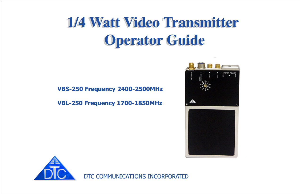1/4 Watt Video Transmitter Operator GuideDTC COMMUNICATIONS INCORPORATEDVBS-250 Frequency 2400-2500MHzVBL-250 Frequency 1700-1850MHz1/4 Watt Video Transmitter Operator Guide