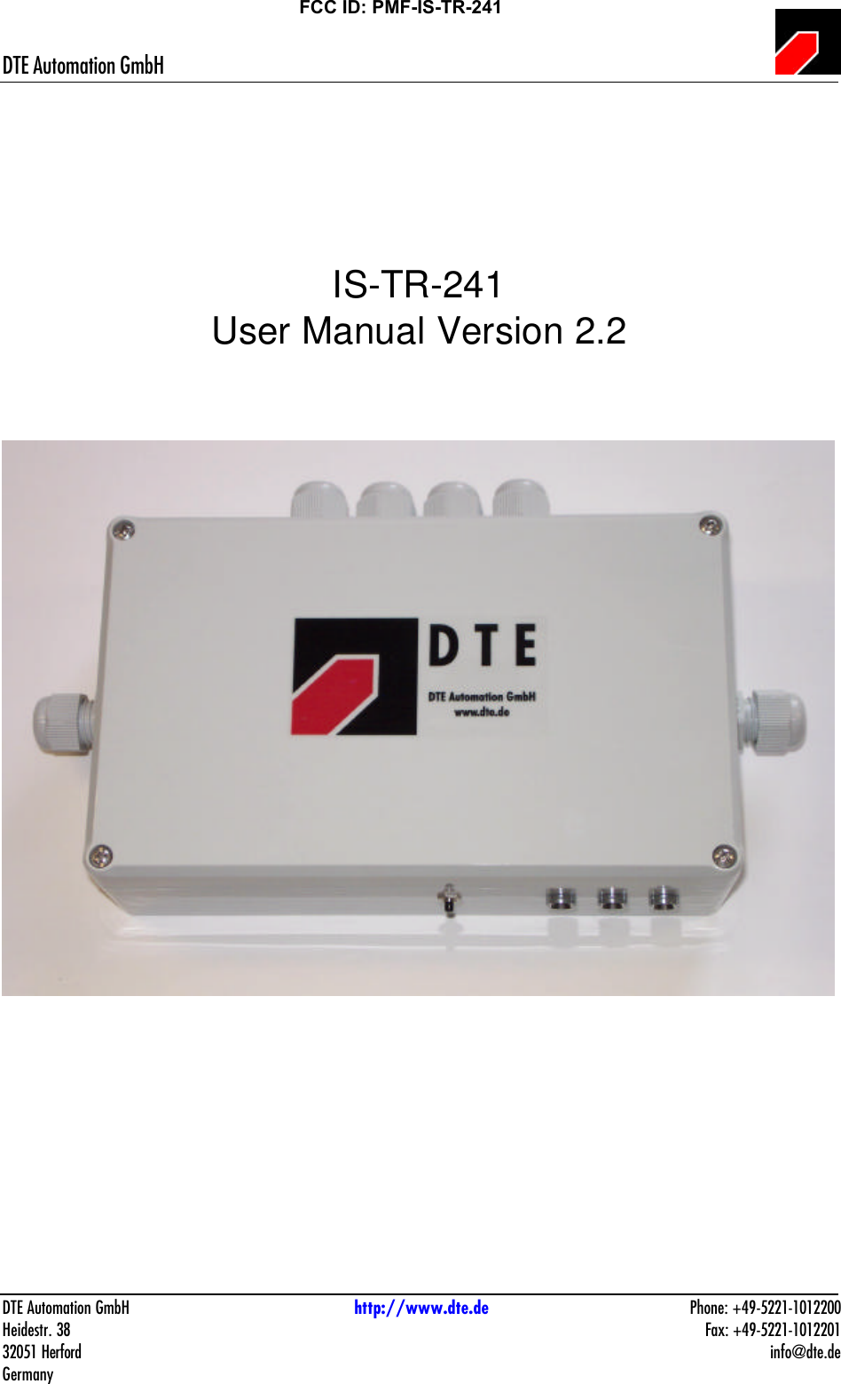 DTE Automation GmbH    DTE Automation GmbH http://www.dte.de Phone: +49-5221-1012200 Heidestr. 38    Fax: +49-5221-1012201 32051 Herford    info@dte.de Germany       IS-TR-241 User Manual Version 2.2          FCC ID: PMF-IS-TR-241