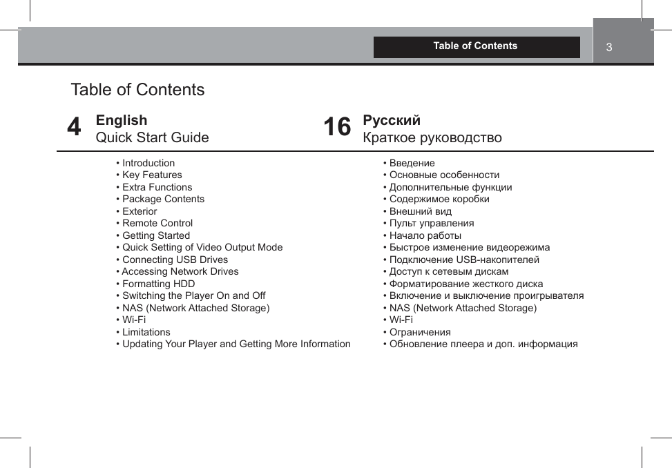 3Table of ContentsTable of ContentsEnglishQuick Start Guide• Introduction• Key Features• Extra Functions• Package Contents  • Exterior• Remote Control• Getting Started• Quick Setting of Video Output Mode• Connecting USB Drives• Accessing Network Drives• Formatting HDD• Switching the Player On and Off• NAS (Network Attached Storage)• Wi-Fi• Limitations• Updating Your Player and Getting More Information416ɊɭɫɫɤɢɣɄɪɚɬɤɨɟ ɪɭɤɨɜɨɞɫɬɜɨ• ȼɜɟɞɟɧɢɟ• Ɉɫɧɨɜɧɵɟ ɨɫɨɛɟɧɧɨɫɬɢ• Ⱦɨɩɨɥɧɢɬɟɥɶɧɵɟ ɮɭɧɤɰɢɢ• ɋɨɞɟɪɠɢɦɨɟ ɤɨɪɨɛɤɢ  • ȼɧɟɲɧɢɣ ɜɢɞ• ɉɭɥɶɬ ɭɩɪɚɜɥɟɧɢɹ• ɇɚɱɚɥɨ ɪɚɛɨɬɵ• Ȼɵɫɬɪɨɟ ɢɡɦɟɧɟɧɢɟ ɜɢɞɟɨɪɟɠɢɦɚ• ɉɨɞɤɥɸɱɟɧɢɟ USB-ɧɚɤɨɩɢɬɟɥɟɣ• Ⱦɨɫɬɭɩ ɤ ɫɟɬɟɜɵɦ ɞɢɫɤɚɦ• Ɏɨɪɦɚɬɢɪɨɜɚɧɢɟ ɠɟɫɬɤɨɝɨ ɞɢɫɤɚ• ȼɤɥɸɱɟɧɢɟ ɢ ɜɵɤɥɸɱɟɧɢɟ ɩɪɨɢɝɪɵɜɚɬɟɥɹ• NAS (Network Attached Storage)• Wi-Fi• Ɉɝɪɚɧɢɱɟɧɢɹ• Ɉɛɧɨɜɥɟɧɢɟ ɩɥɟɟɪɚ ɢ ɞɨɩ. ɢɧɮɨɪɦɚɰɢɹ
