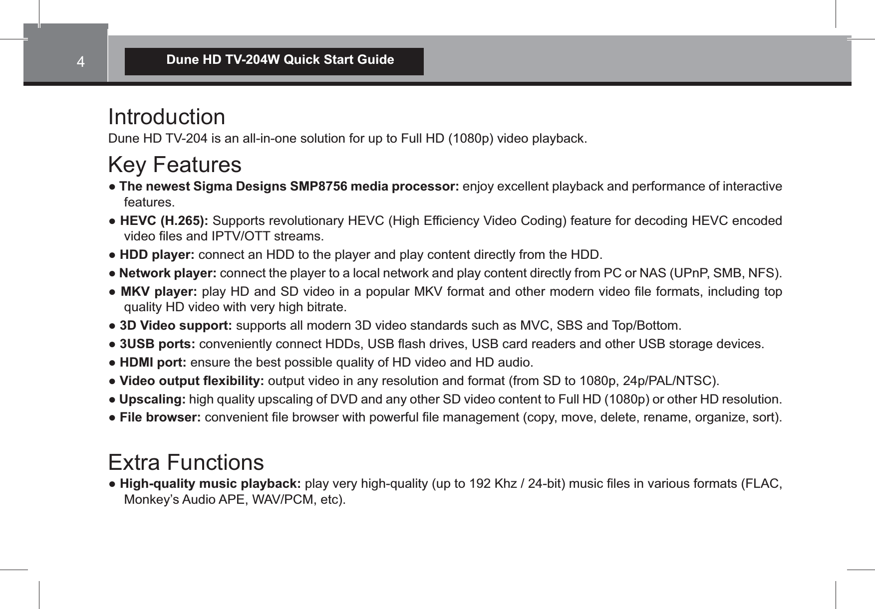 4Dune HD TV-204W Quick Start GuideThe newest Sigma Designs SMP8756 media processor: HEVC (H.265): HDD player: Network player:MKV player: 3D Video support:3USB ports:HDMI port:Video output flexibility:Upscaling:File browser:High-quality music playback: 