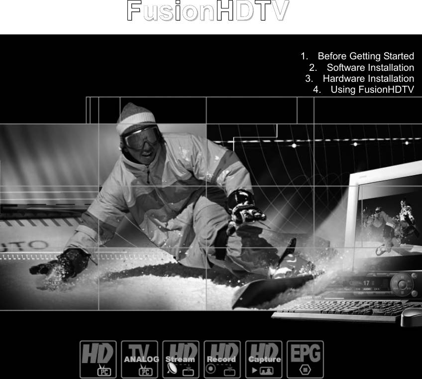FusionHDTV 1.  Before Getting Started 2. Software Installation 3. Hardware Installation 4. Using FusionHDTV 