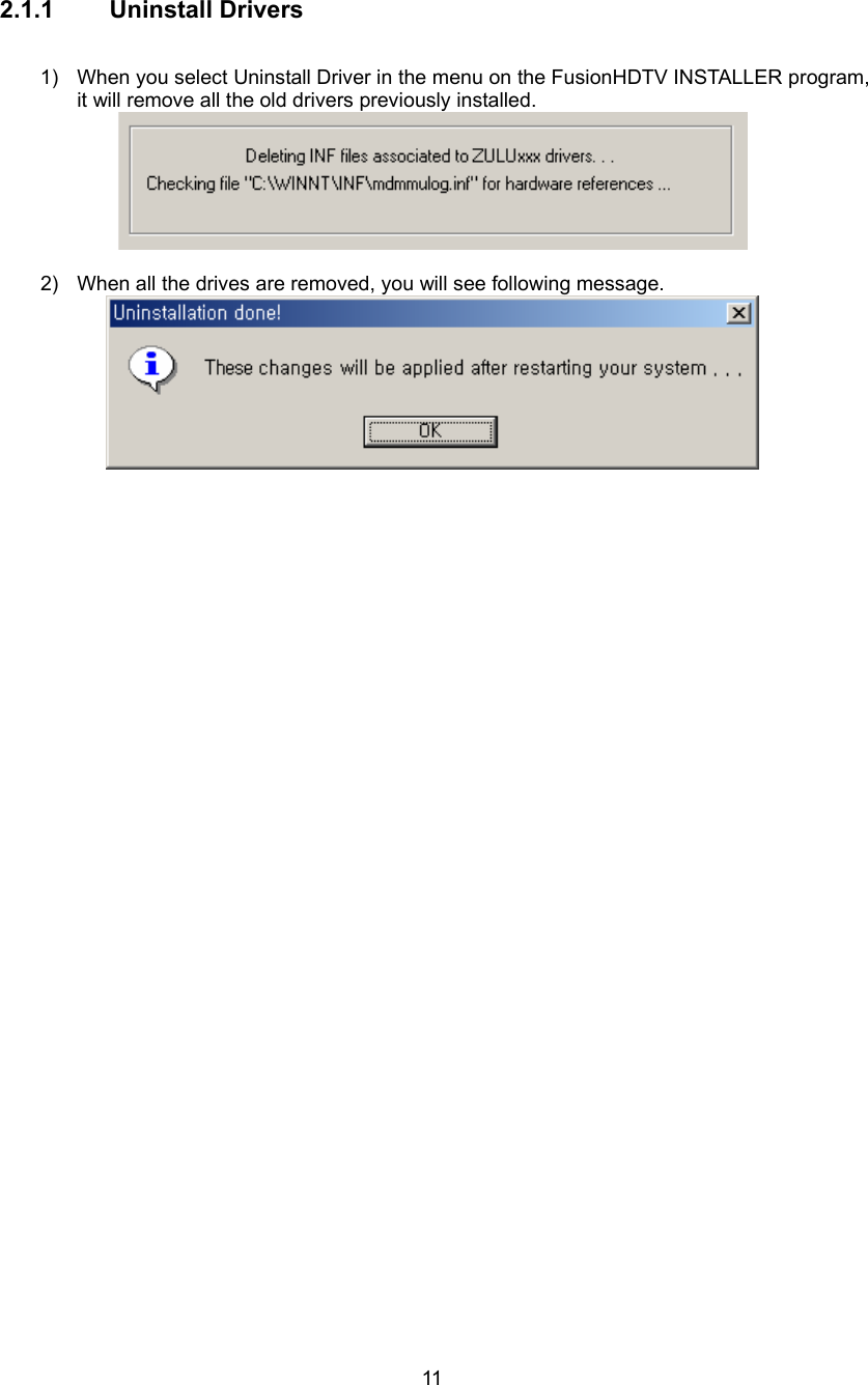  11 2.1.1 Uninstall Drivers  1)  When you select Uninstall Driver in the menu on the FusionHDTV INSTALLER program, it will remove all the old drivers previously installed.   2)  When all the drives are removed, you will see following message.  