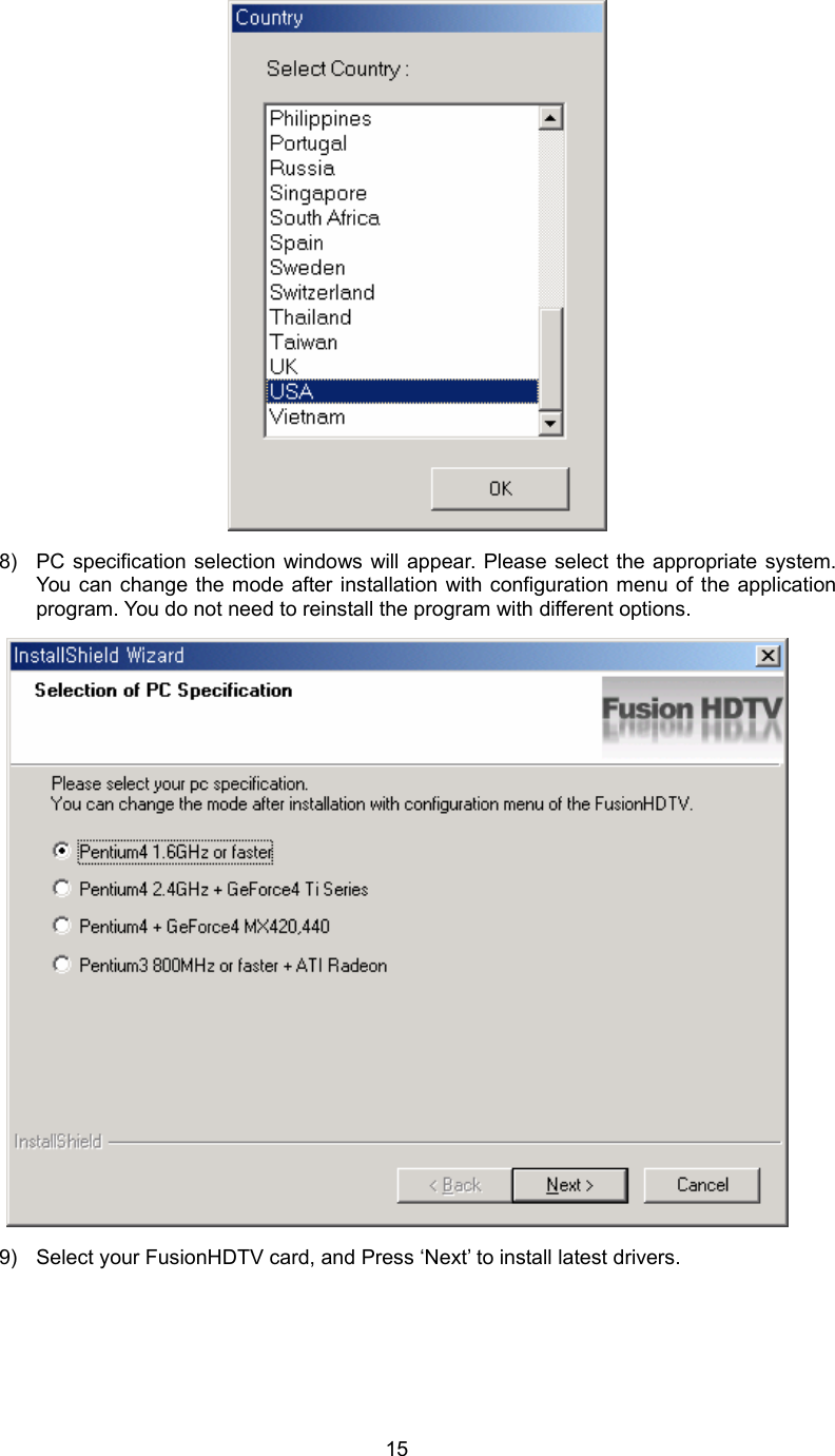  15 8)  PC specification selection windows will appear. Please select the appropriate system. You can change the mode after installation with configuration menu of the application program. You do not need to reinstall the program with different options.  9)  Select your FusionHDTV card, and Press ‘Next’ to install latest drivers. 