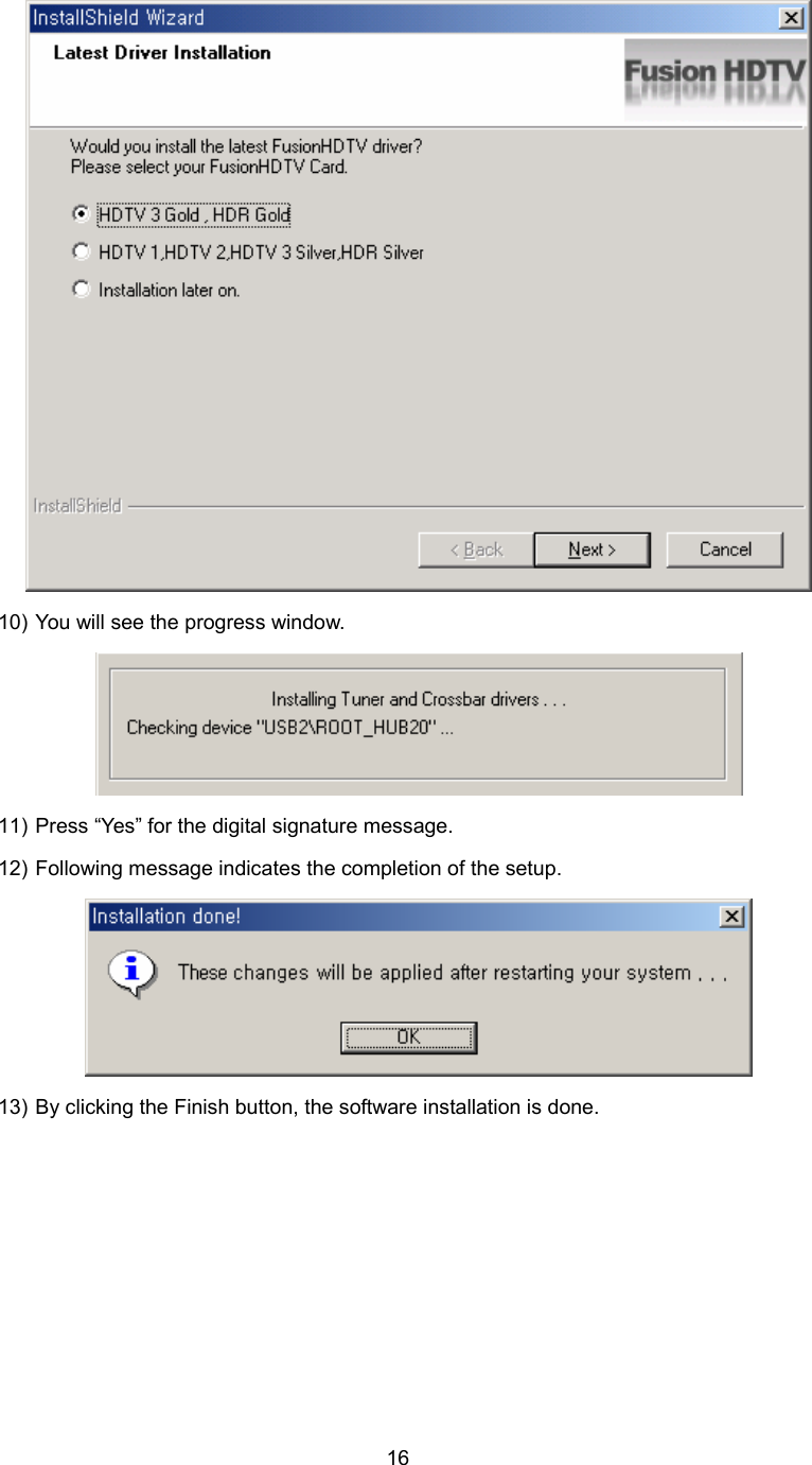  16 10) You will see the progress window.    11) Press “Yes” for the digital signature message. 12) Following message indicates the completion of the setup.    13) By clicking the Finish button, the software installation is done. 